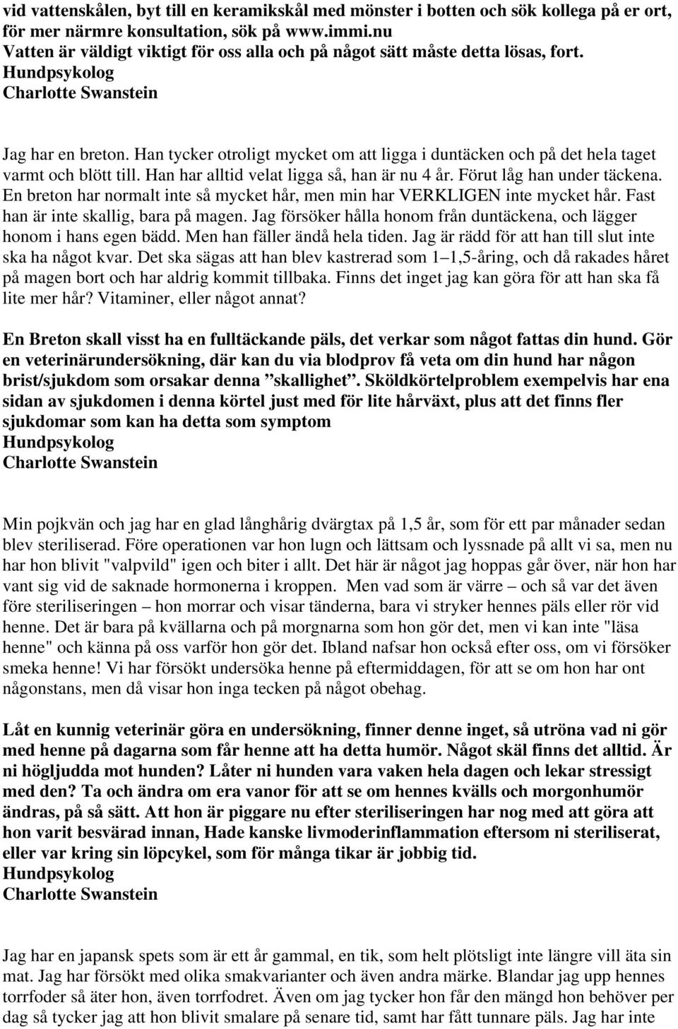 Han har alltid velat ligga så, han är nu 4 år. Förut låg han under täckena. En breton har normalt inte så mycket hår, men min har VERKLIGEN inte mycket hår. Fast han är inte skallig, bara på magen.