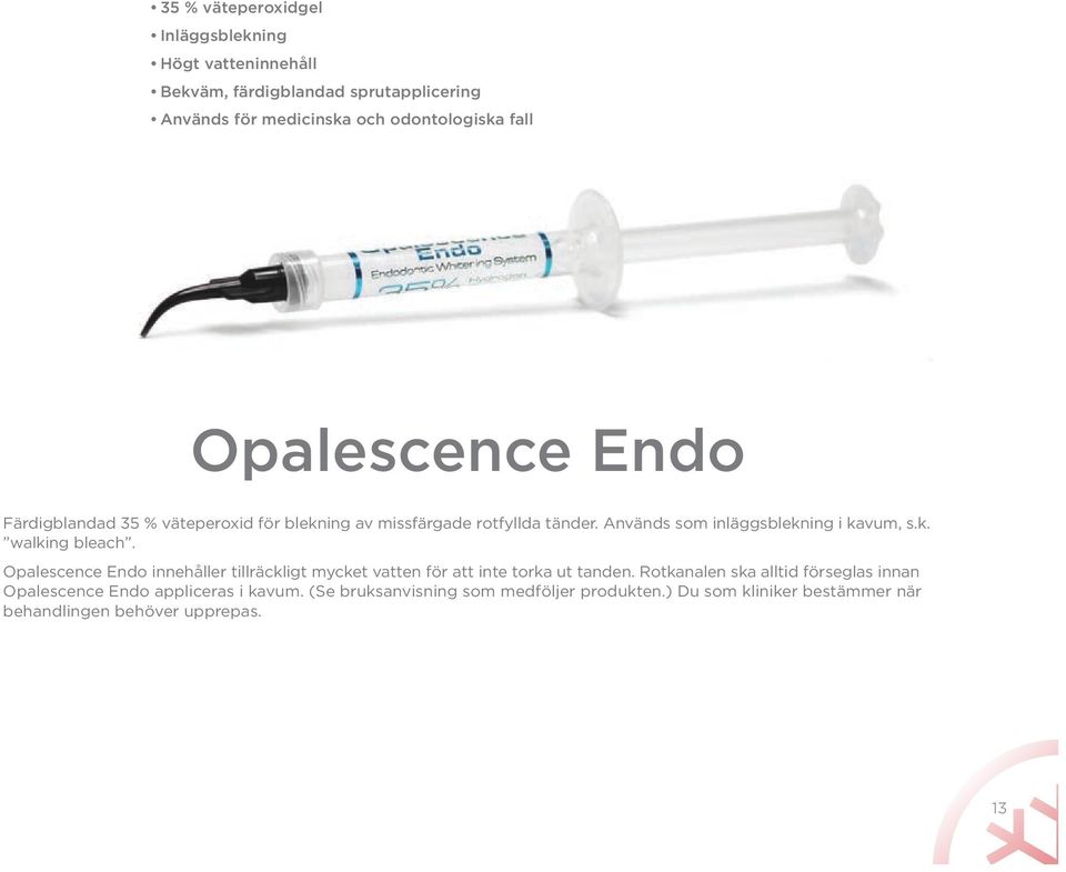 Opalescence Endo innehåller tillräckligt mycket vatten för att inte torka ut tanden.