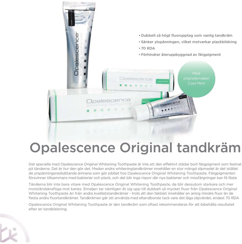 Medan andra whiteningtandkrämer innehåller en stor mängd slipmedel är det istället de ytspänningsnedsättande ämnena som gör jobbet hos Opalescence Original Whitening Toothpaste.