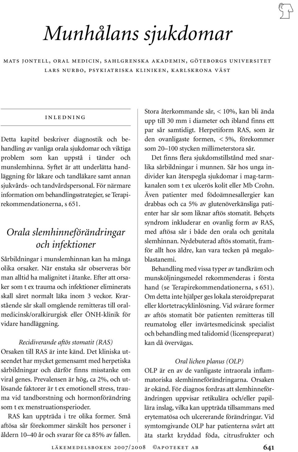 Syftet är att underlätta handläggning för läkare och tandläkare samt annan sjukvårds- och tandvårdspersonal. För närmare information om behandlingsstrategier, se Terapirekommendationerna, s 651.