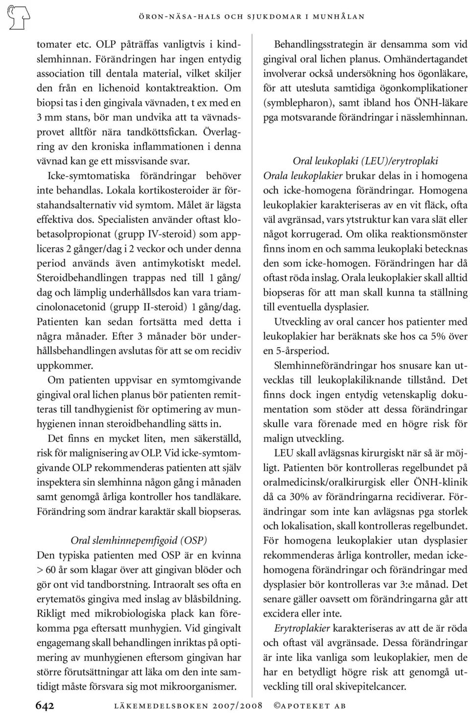 Om biopsi tas i den gingivala vävnaden, t ex med en 3 mm stans, bör man undvika att ta vävnadsprovet alltför nära tandköttsfickan.