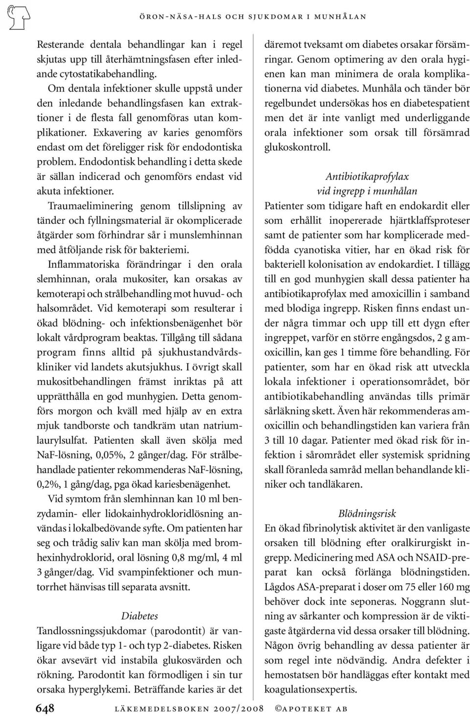 Exkavering av karies genomförs endast om det föreligger risk för endodontiska problem. Endodontisk behandling i detta skede är sällan indicerad och genomförs endast vid akuta infektioner.