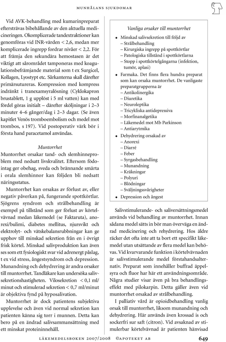 För att främja den sekundära hemostasen är det viktigt att sårområdet tamponeras med koagulationsbefrämjande material som t ex Surgicel, Kollagen, Lyostypt etc.