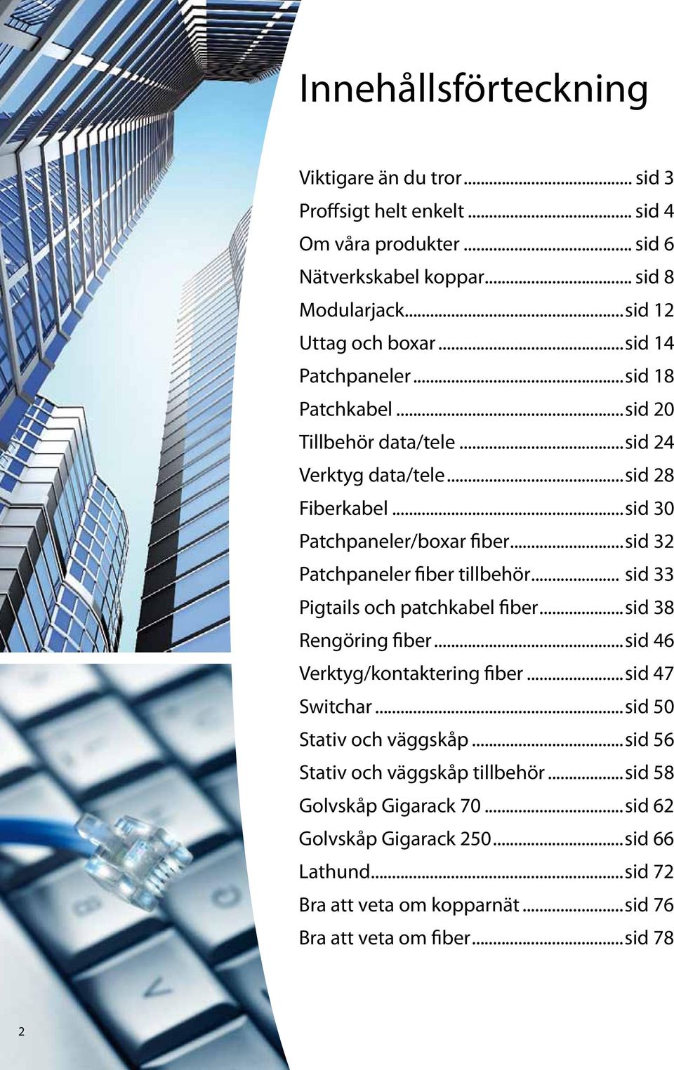 ..sid 32 Patchpaneler fiber tillbehör... sid 33 Pigtails och patchkabel fiber...sid 38 Rengöring fiber...sid 46 Verktyg/kontaktering fiber...sid 47 Switchar.