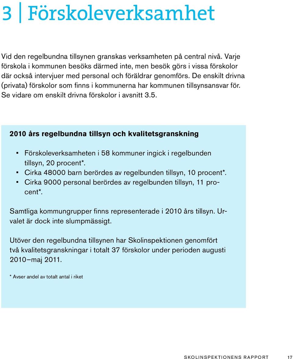 De enskilt drivna (privata) förskolor som finns i kommunerna har kommunen tillsynsansvar för. Se vidare om enskilt drivna förskolor i avsnitt 3.5.