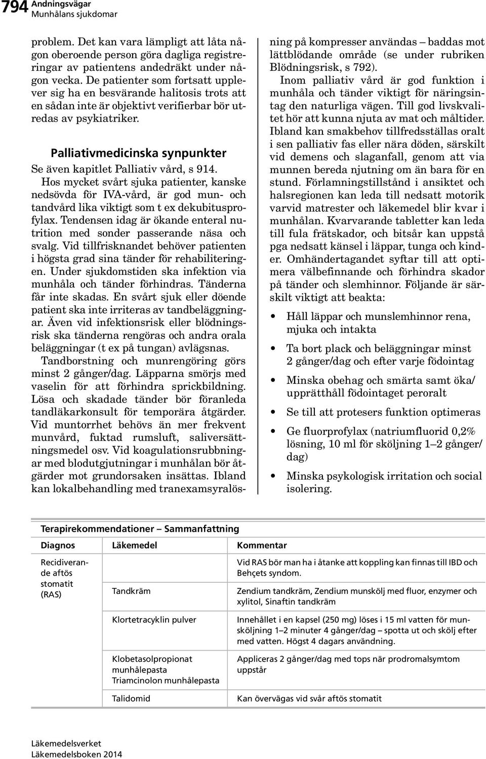 Palliativmedicinska synpunkter Se även kapitlet Palliativ vård, s 914. Hos mycket svårt sjuka patienter, kanske nedsövda för IVA-vård, är god mun- och tandvård lika viktigt som t ex dekubitusprofylax.