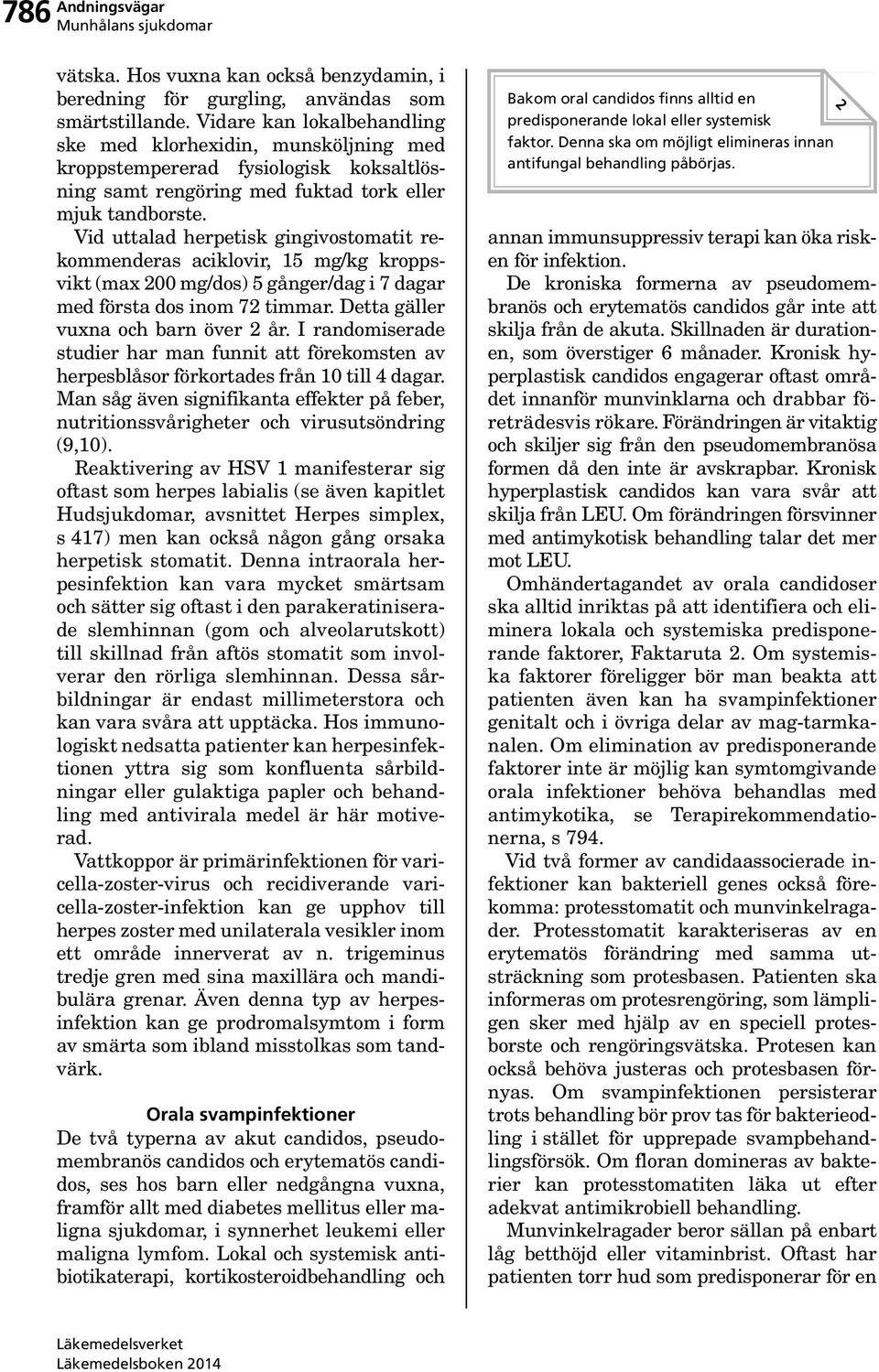 Vid uttalad herpetisk gingivostomatit rekommenderas aciklovir, 15 mg/kg kroppsvikt (max 200 mg/dos) 5 gånger/dag i 7 dagar med första dos inom 72 timmar. Detta gäller vuxna och barn över 2 år.