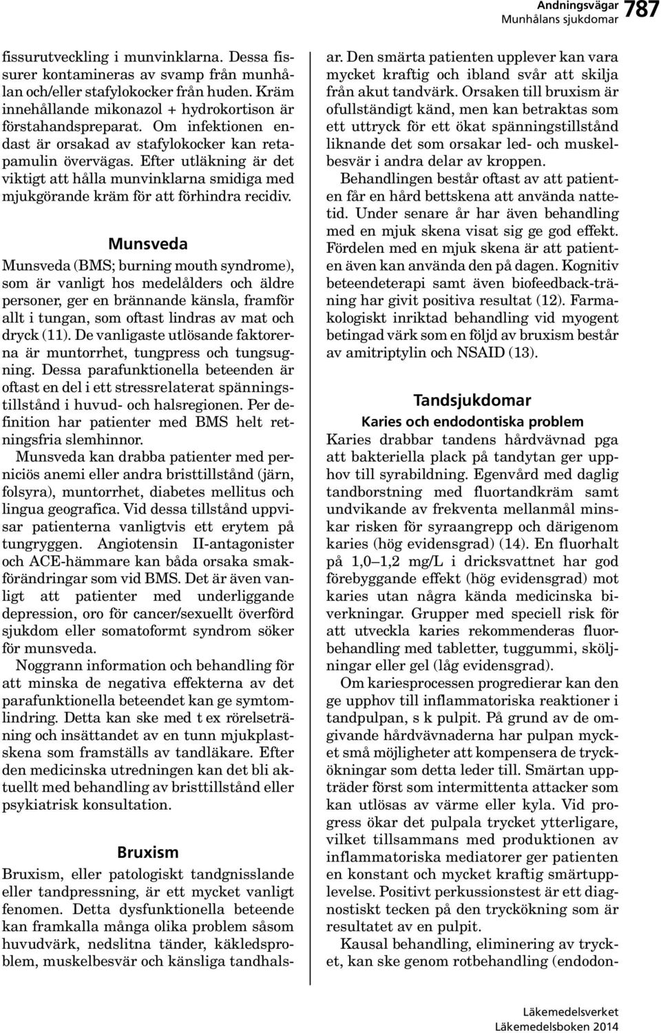 Munsveda Munsveda (BMS; burning mouth syndrome), som är vanligt hos medelålders och äldre personer, ger en brännande känsla, framför allt i tungan, som oftast lindras av mat och dryck (11).