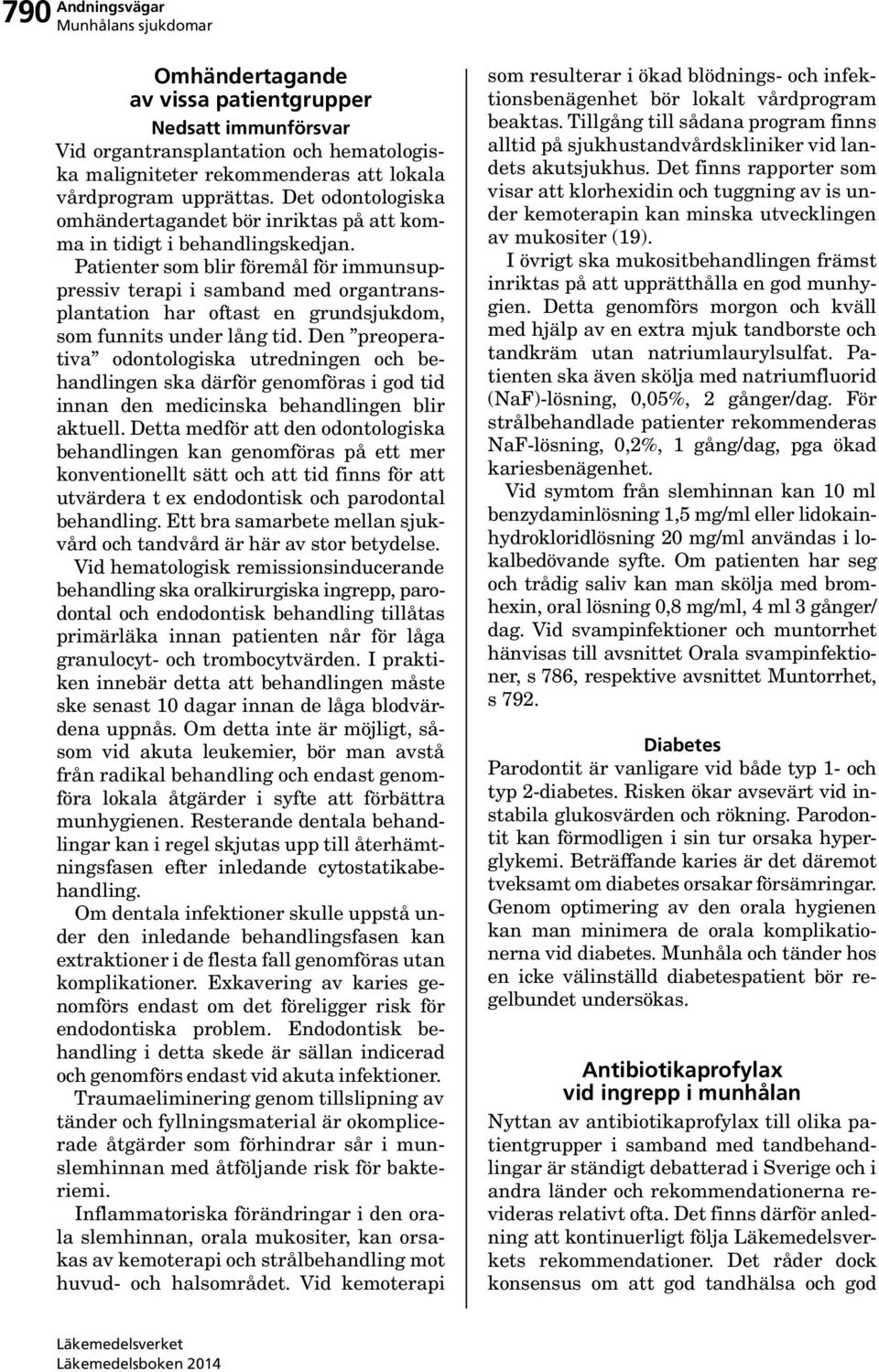 Patienter som blir föremål för immunsuppressiv terapi i samband med organtransplantation har oftast en grundsjukdom, som funnits under lång tid.