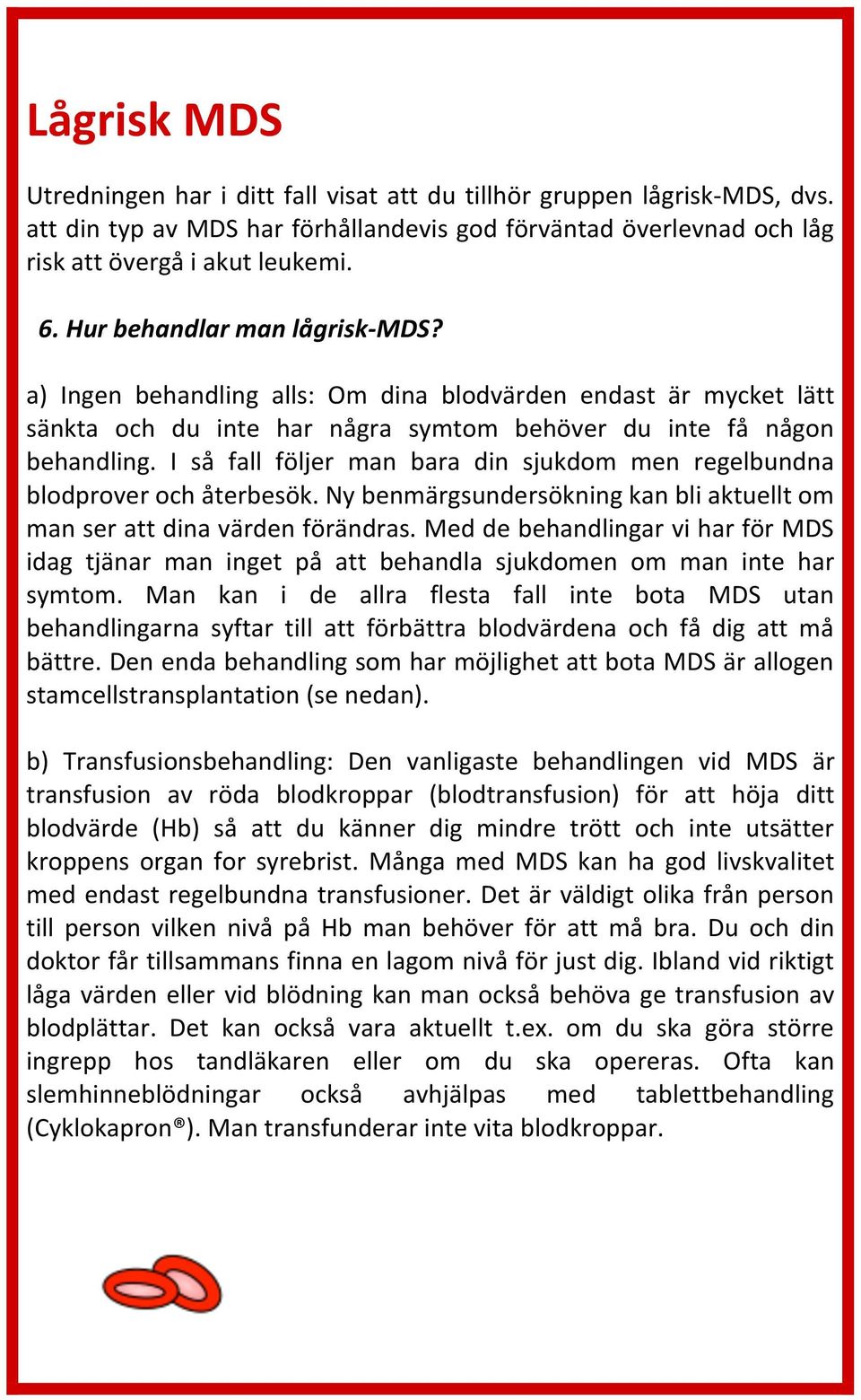 I så fall följer man bara din sjukdom men regelbundna blodprover och återbesök. Ny benmärgsundersökning kan bli aktuellt om man ser att dina värden förändras.