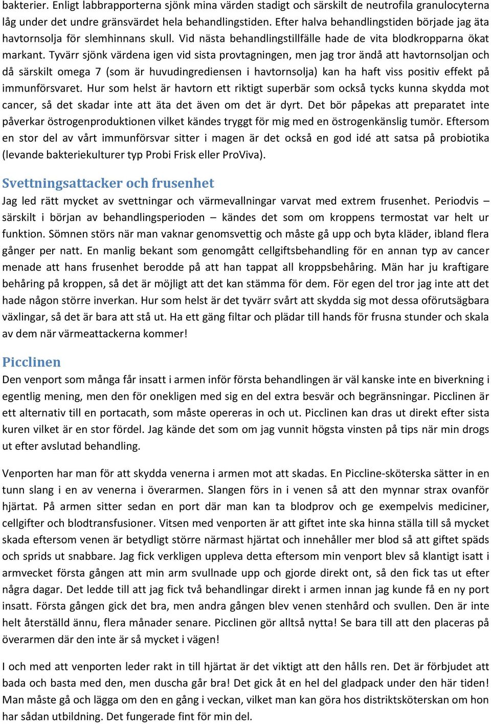 Tyvärr sjönk värdena igen vid sista provtagningen, men jag tror ändå att havtornsoljan och då särskilt omega 7 (som är huvudingrediensen i havtornsolja) kan ha haft viss positiv effekt på