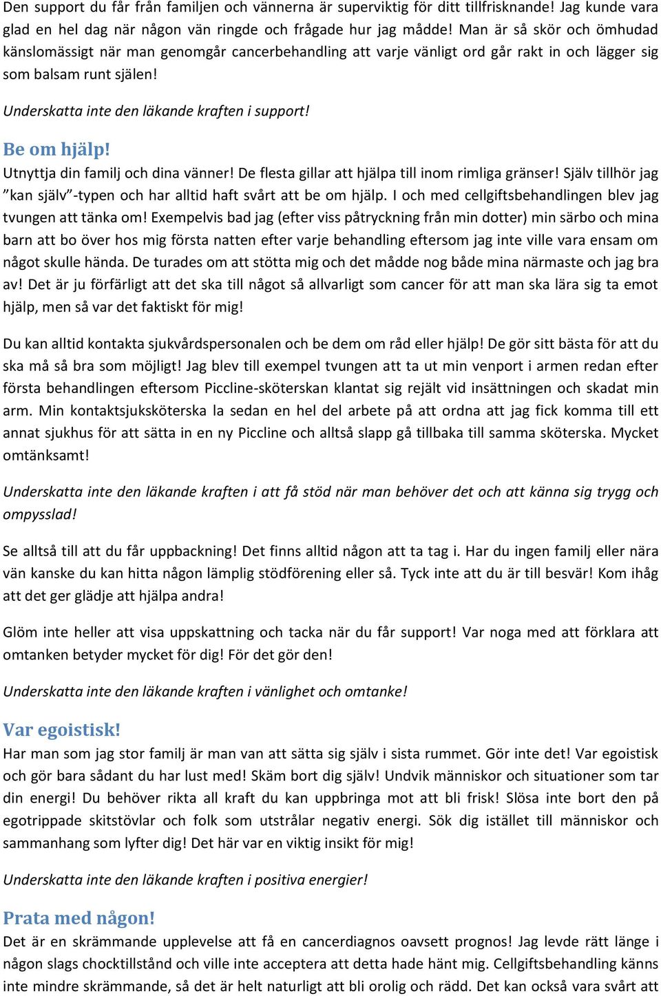 Be om hjälp! Utnyttja din familj och dina vänner! De flesta gillar att hjälpa till inom rimliga gränser! Själv tillhör jag kan själv -typen och har alltid haft svårt att be om hjälp.