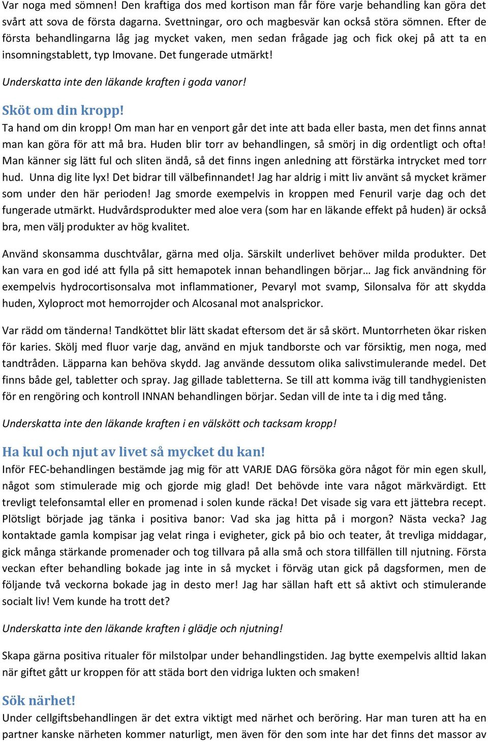 Underskatta inte den läkande kraften i goda vanor! Sköt om din kropp! Ta hand om din kropp! Om man har en venport går det inte att bada eller basta, men det finns annat man kan göra för att må bra.