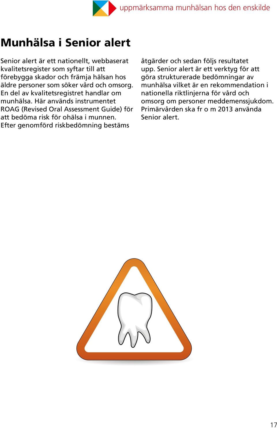 Här används instrumentet ROAG (Revised Oral Assessment Guide) för att bedöma risk för ohälsa i munnen.