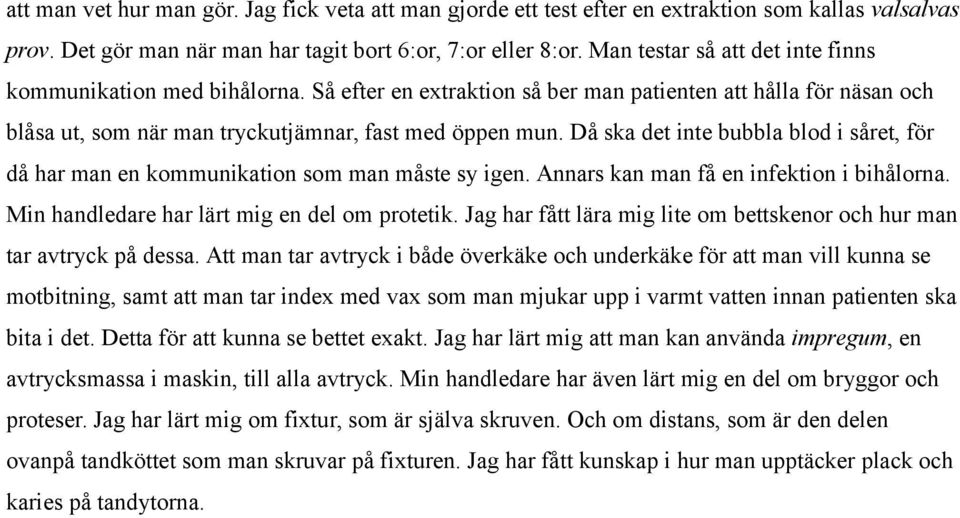 Då ska det inte bubbla blod i såret, för då har man en kommunikation som man måste sy igen. Annars kan man få en infektion i bihålorna. Min handledare har lärt mig en del om protetik.