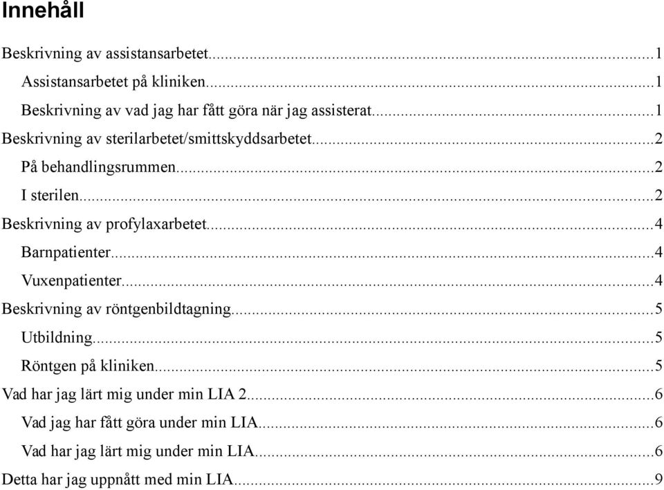 ..4 Barnpatienter...4 Vuxenpatienter...4 Beskrivning av röntgenbildtagning...5 Utbildning...5 Röntgen på kliniken.