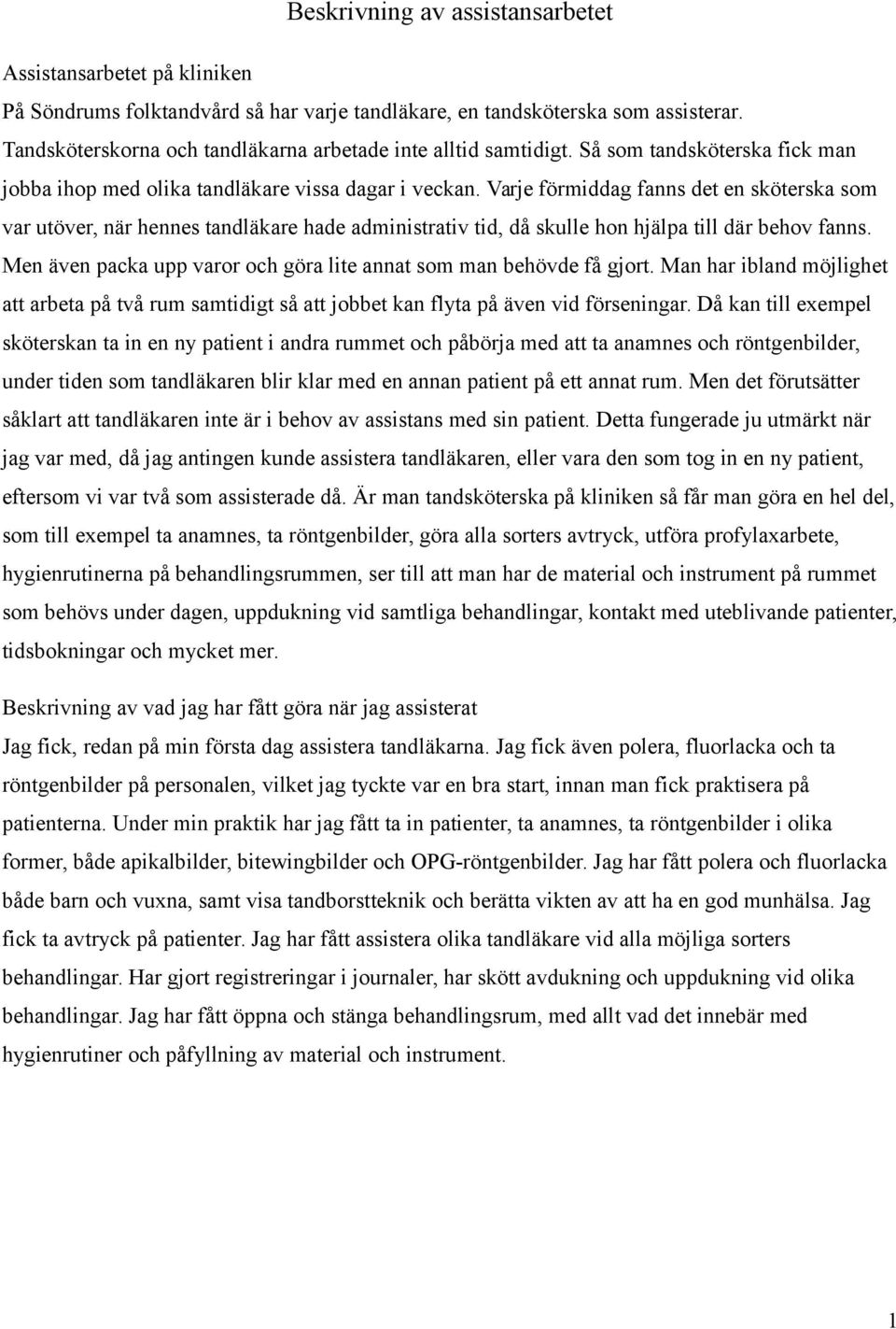 Varje förmiddag fanns det en sköterska som var utöver, när hennes tandläkare hade administrativ tid, då skulle hon hjälpa till där behov fanns.