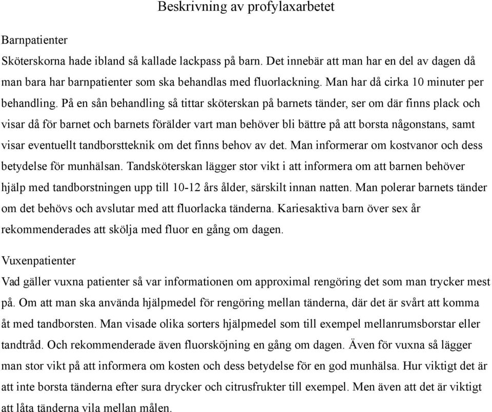 På en sån behandling så tittar sköterskan på barnets tänder, ser om där finns plack och visar då för barnet och barnets förälder vart man behöver bli bättre på att borsta någonstans, samt visar