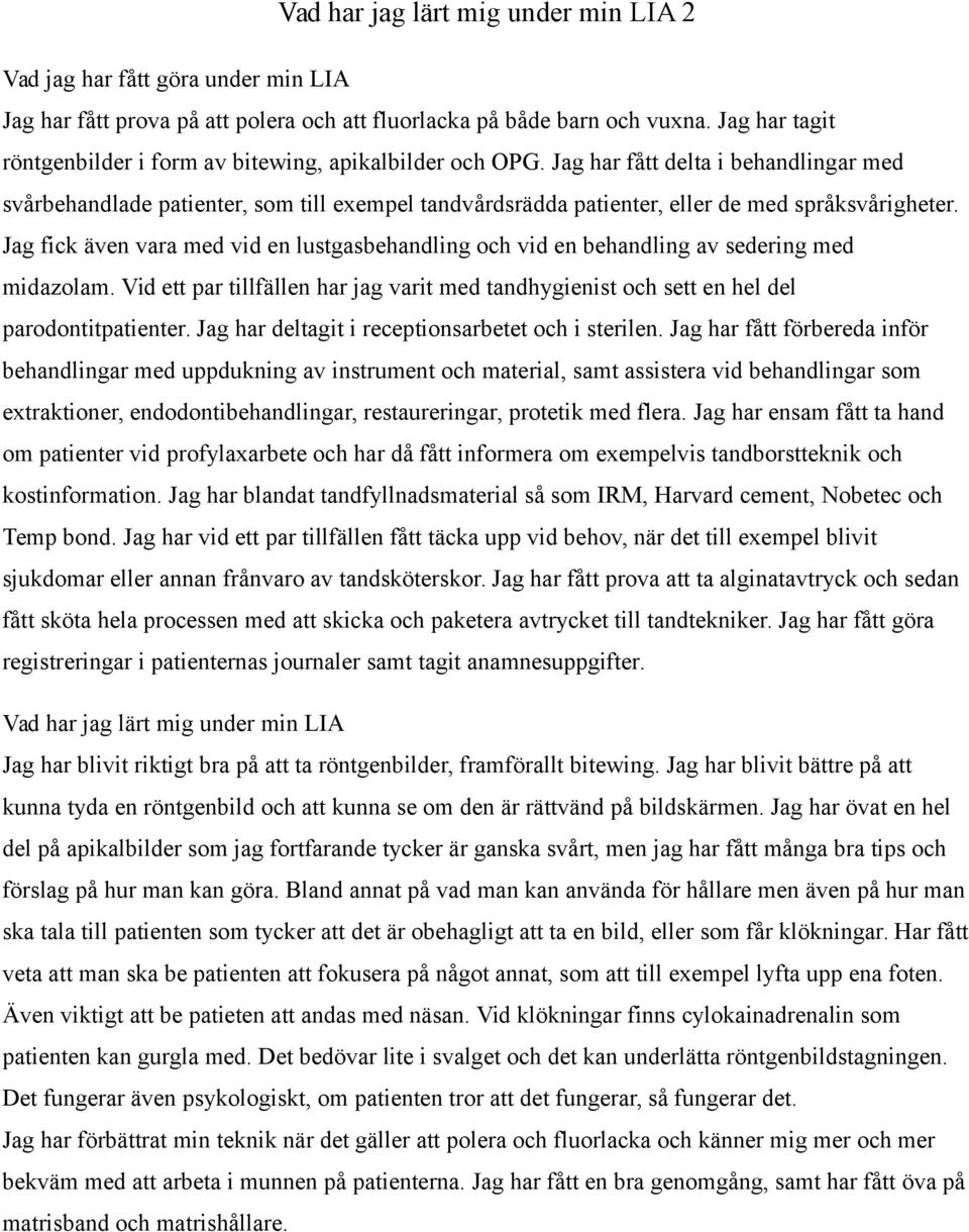 Jag har fått delta i behandlingar med svårbehandlade patienter, som till exempel tandvårdsrädda patienter, eller de med språksvårigheter.