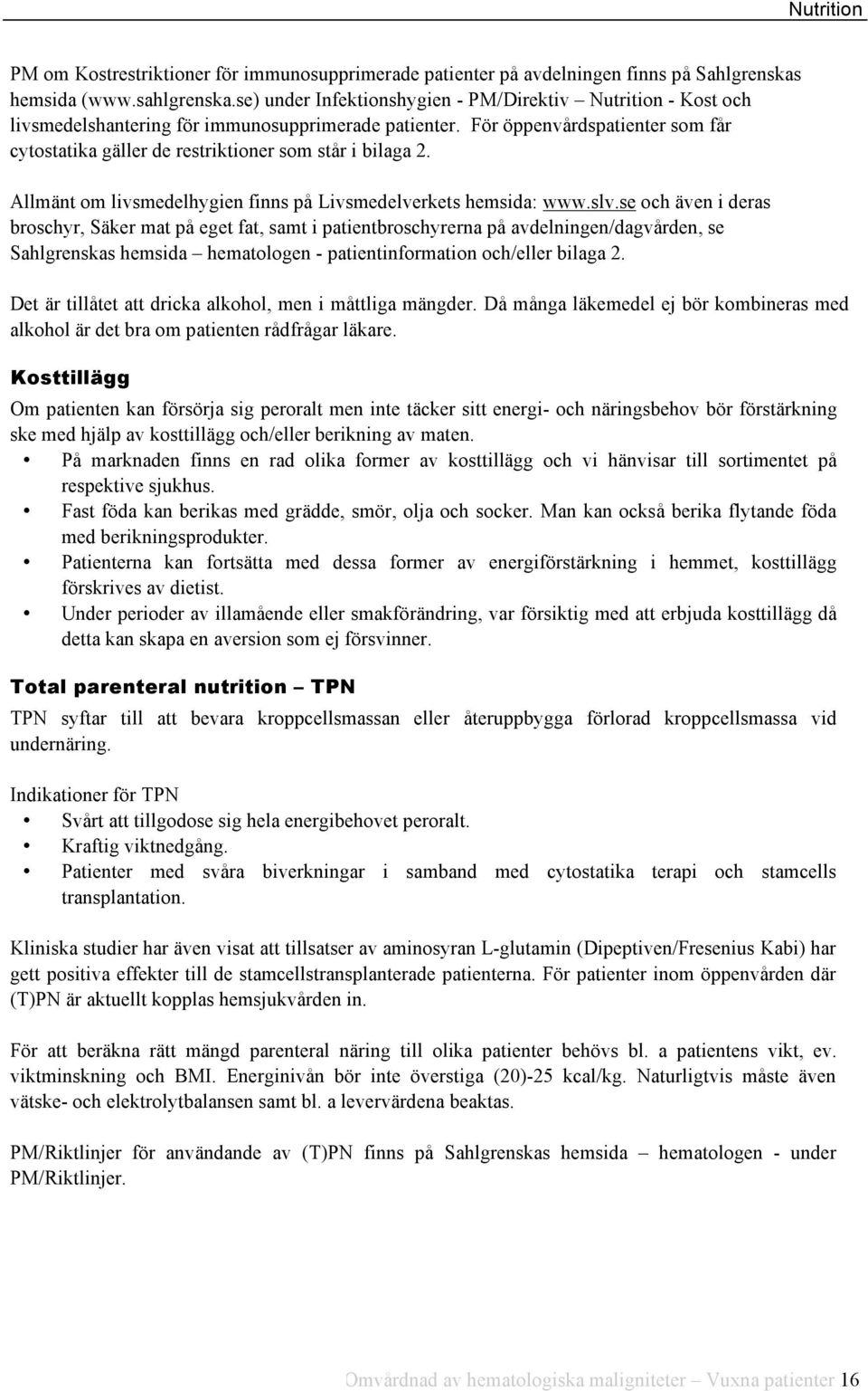 För öppenvårdspatienter som får cytostatika gäller de restriktioner som står i bilaga 2. Allmänt om livsmedelhygien finns på Livsmedelverkets hemsida: www.slv.