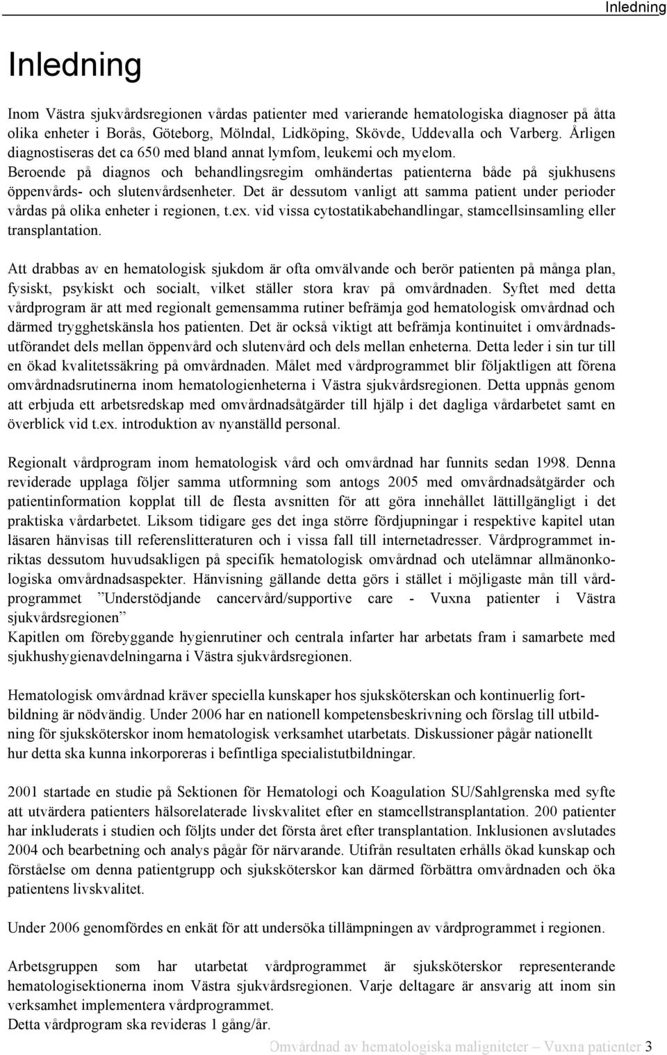 Det är dessutom vanligt att samma patient under perioder vårdas på olika enheter i regionen, t.ex. vid vissa cytostatikabehandlingar, stamcellsinsamling eller transplantation.