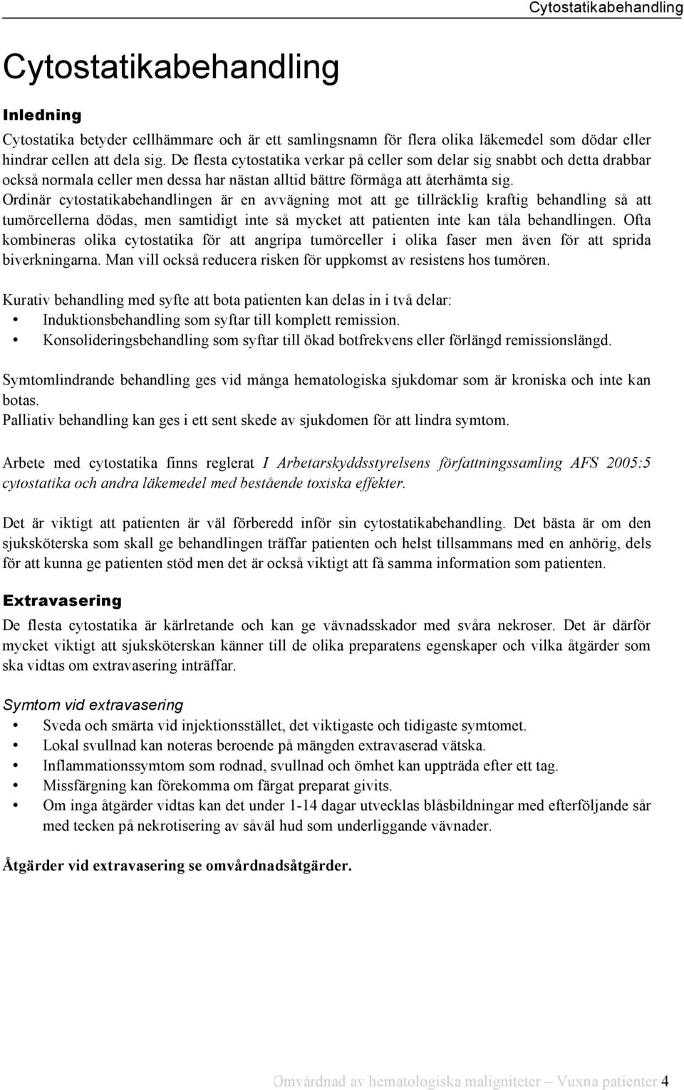 Ordinär cytostatikabehandlingen är en avvägning mot att ge tillräcklig kraftig behandling så att tumörcellerna dödas, men samtidigt inte så mycket att patienten inte kan tåla behandlingen.