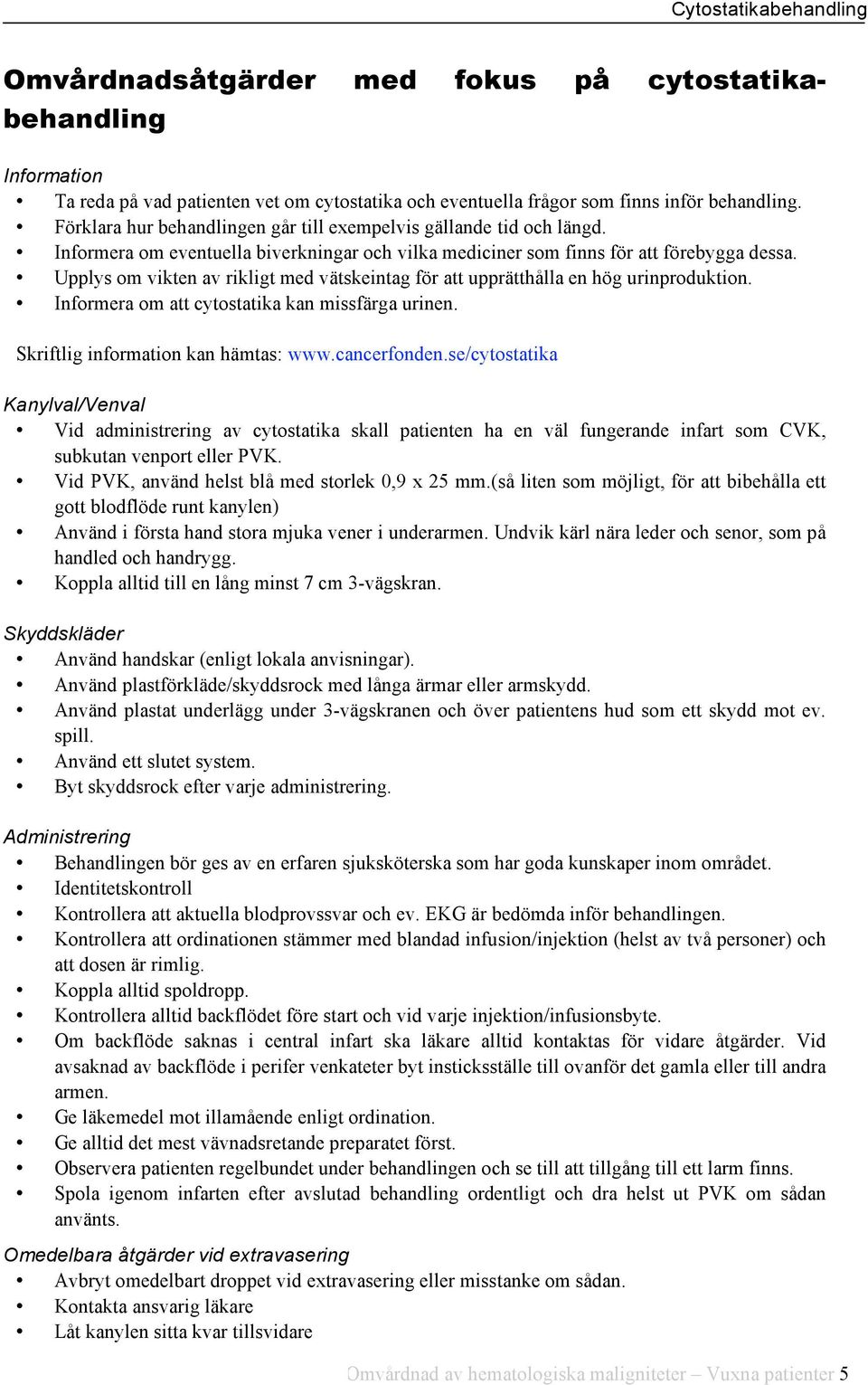 Upplys om vikten av rikligt med vätskeintag för att upprätthålla en hög urinproduktion. Informera om att cytostatika kan missfärga urinen. Skriftlig information kan hämtas: www.cancerfonden.