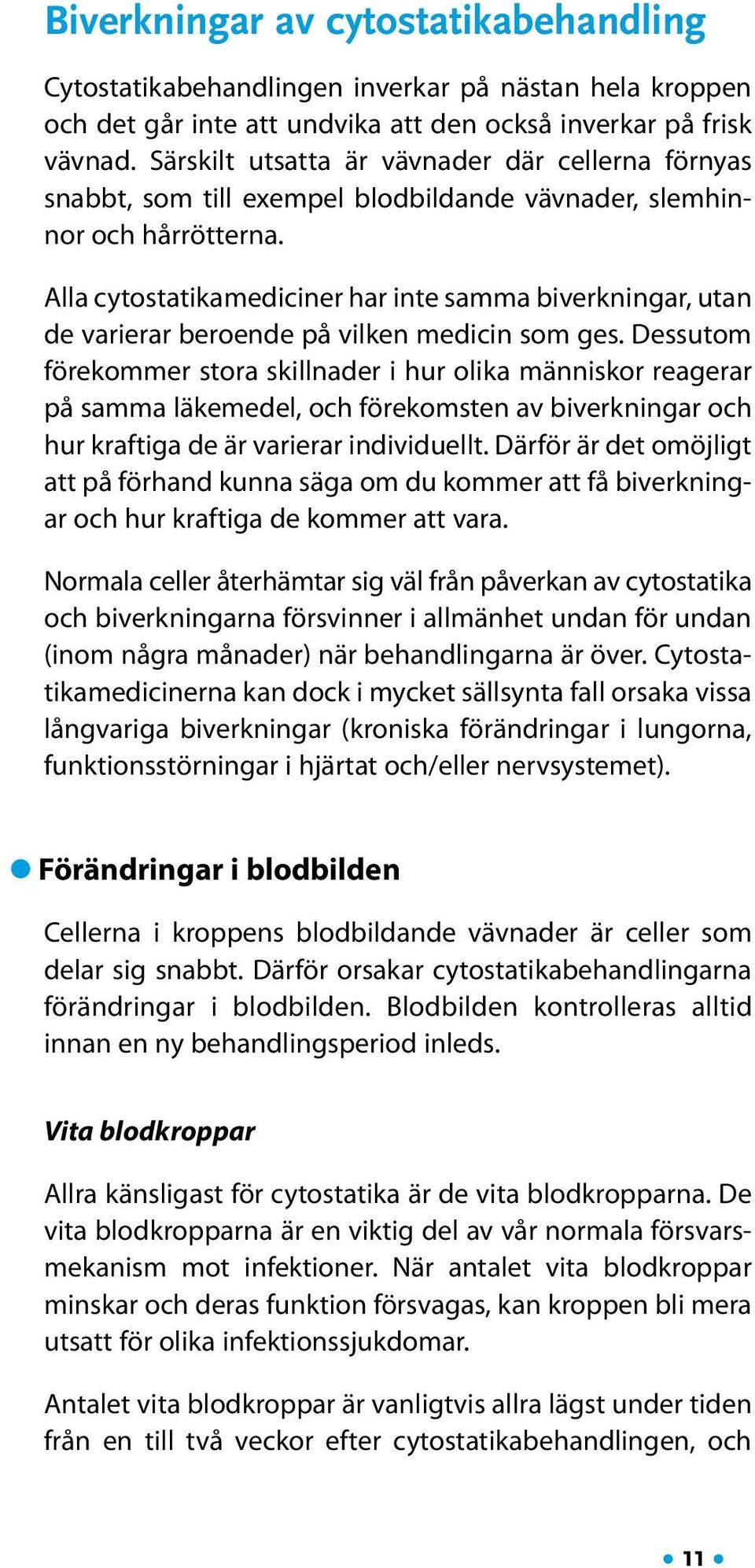 Alla cytostatikamediciner har inte samma biverkningar, utan de varierar beroende på vilken medicin som ges.