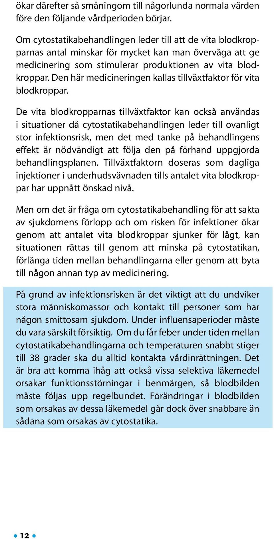 Den här medicineringen kallas tillväxtfaktor för vita blodkroppar.