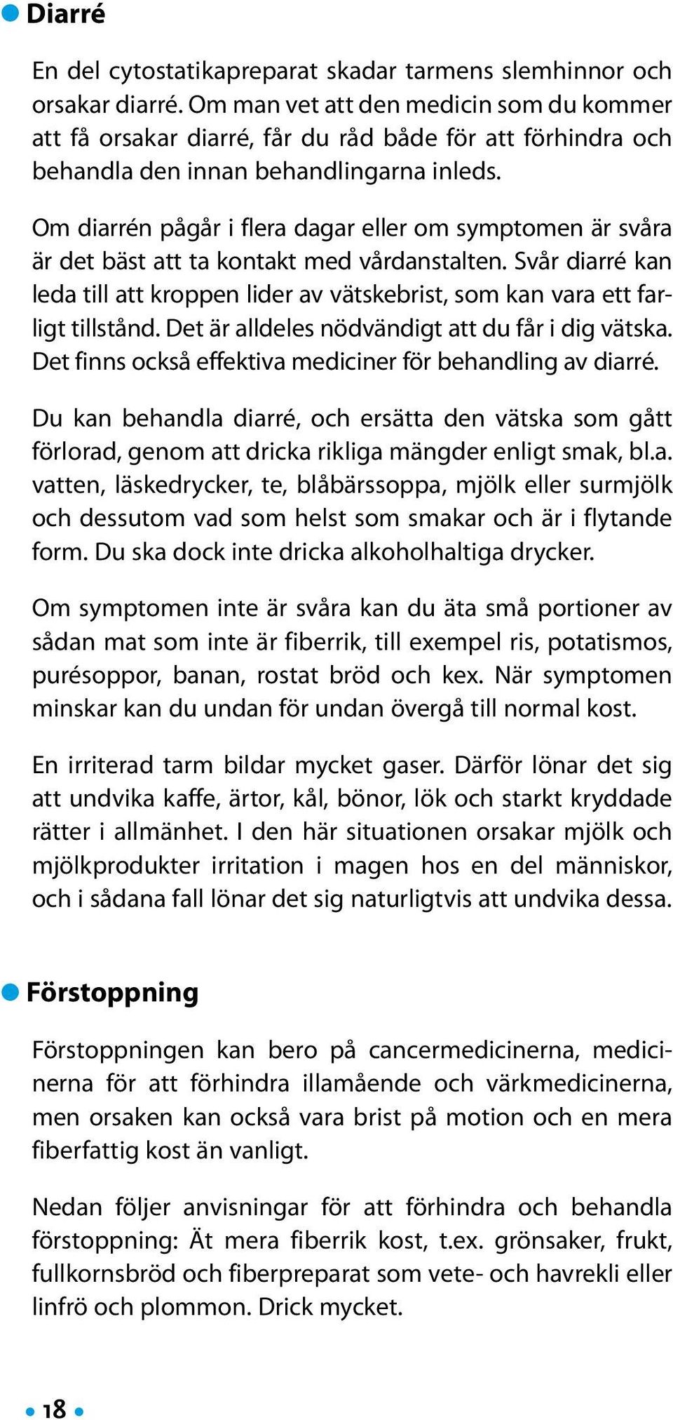 Om diarrén pågår i flera dagar eller om symptomen är svåra är det bäst att ta kontakt med vårdanstalten. Svår diarré kan leda till att kroppen lider av vätskebrist, som kan vara ett farligt tillstånd.