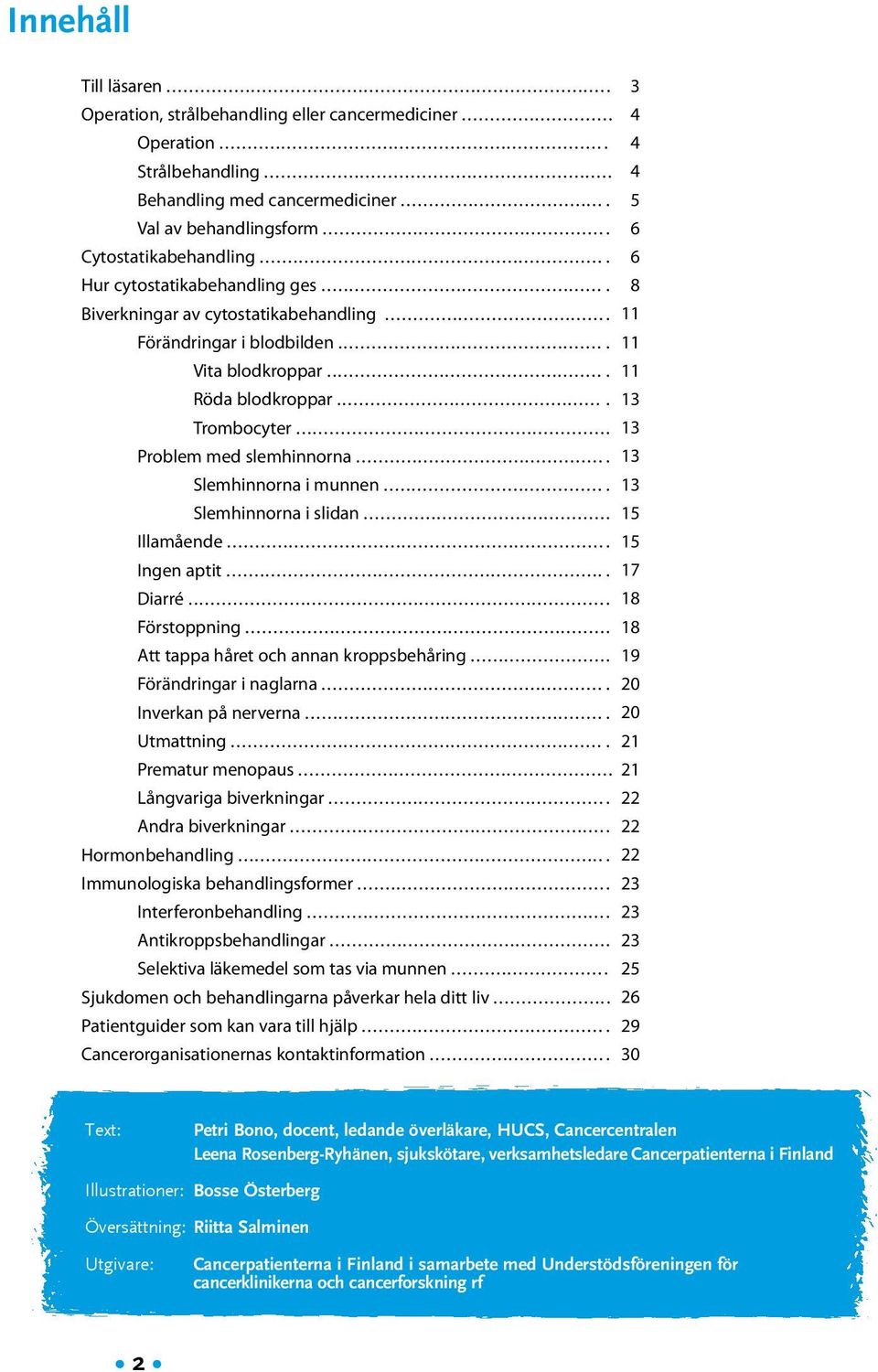 ... 13 Trombocyter... 13 Problem med slemhinnorna... 13 Slemhinnorna i munnen.... 13 Slemhinnorna i slidan... 15 Illamående... 15 Ingen aptit.... 17 Diarré... 18 Förstoppning.