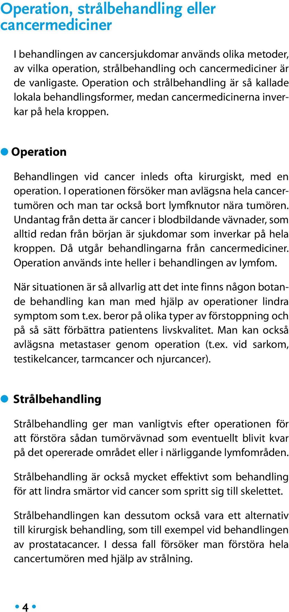 I operationen försöker man avlägsna hela cancertumören och man tar också bort lymfknutor nära tumören.