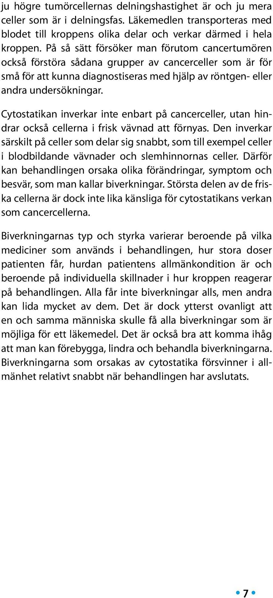 Cytostatikan inverkar inte enbart på cancerceller, utan hindrar också cellerna i frisk vävnad att förnyas.