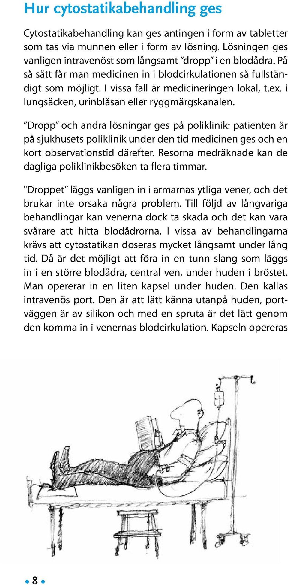 i lungsäcken, urinblåsan eller ryggmärgskanalen. Dropp och andra lösningar ges på poliklinik: patienten är på sjukhusets poliklinik under den tid medicinen ges och en kort observationstid därefter.