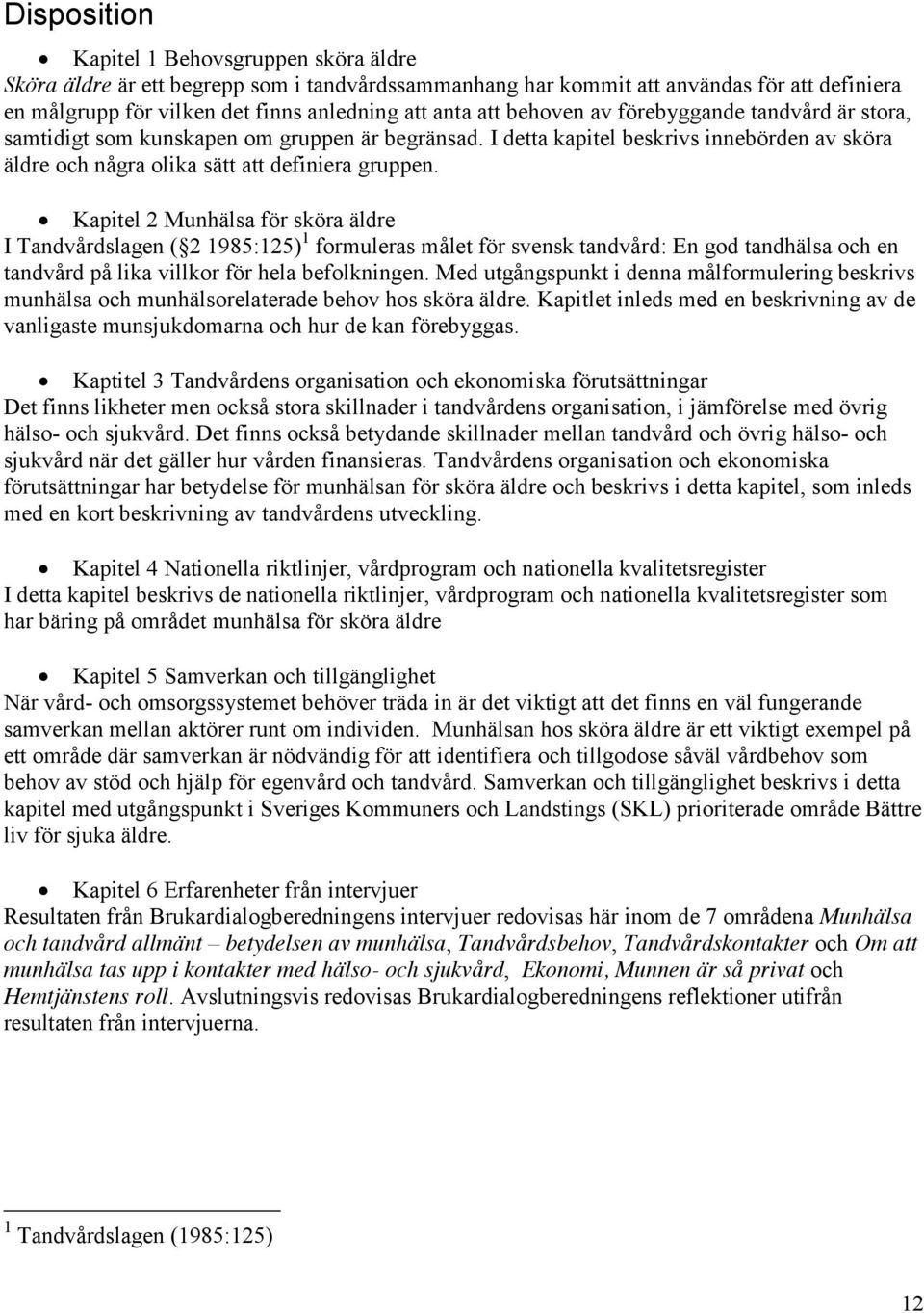 Kapitel 2 Munhälsa för sköra äldre I Tandvårdslagen ( 2 1985:125) 1 formuleras målet för svensk tandvård: En god tandhälsa och en tandvård på lika villkor för hela befolkningen.