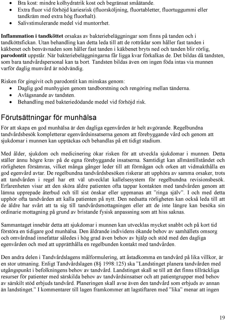 Utan behandling kan detta leda till att de rottrådar som håller fast tanden i käkbenet och benvävnaden som håller fast tanden i käkbenet bryts ned och tanden blir rörlig, parodontit uppstår.