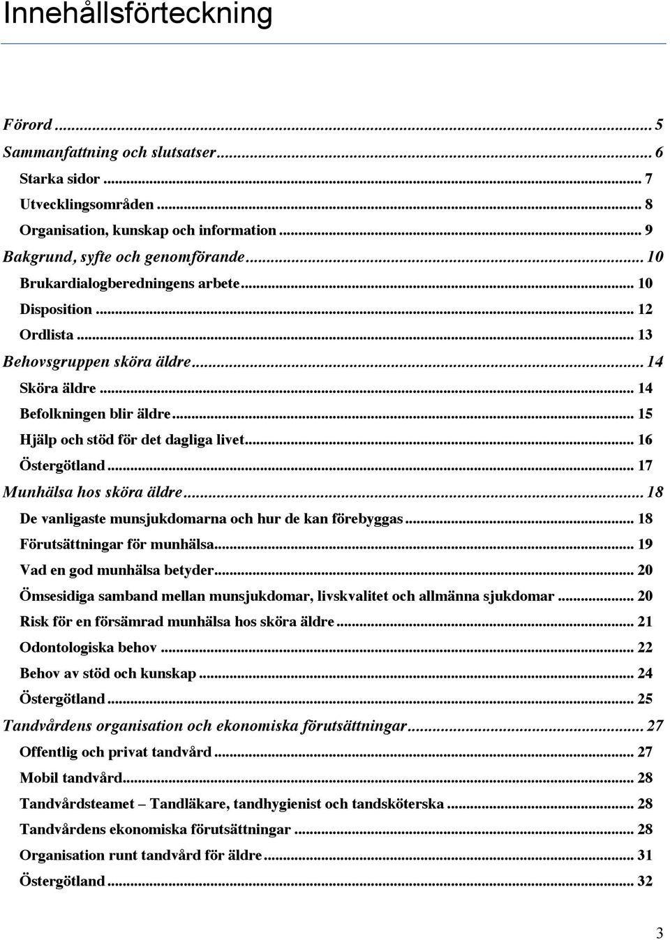 .. 16 Östergötland... 17 Munhälsa hos sköra äldre... 18 De vanligaste munsjukdomarna och hur de kan förebyggas... 18 Förutsättningar för munhälsa... 19 Vad en god munhälsa betyder.