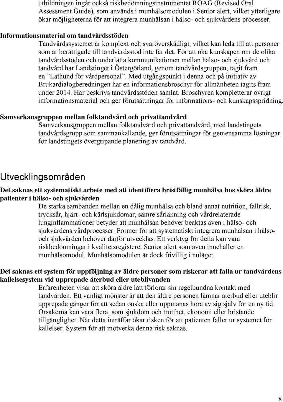 Informationsmaterial om tandvårdsstöden Tandvårdssystemet är komplext och svåröverskådligt, vilket kan leda till att personer som är berättigade till tandvårdsstöd inte får det.