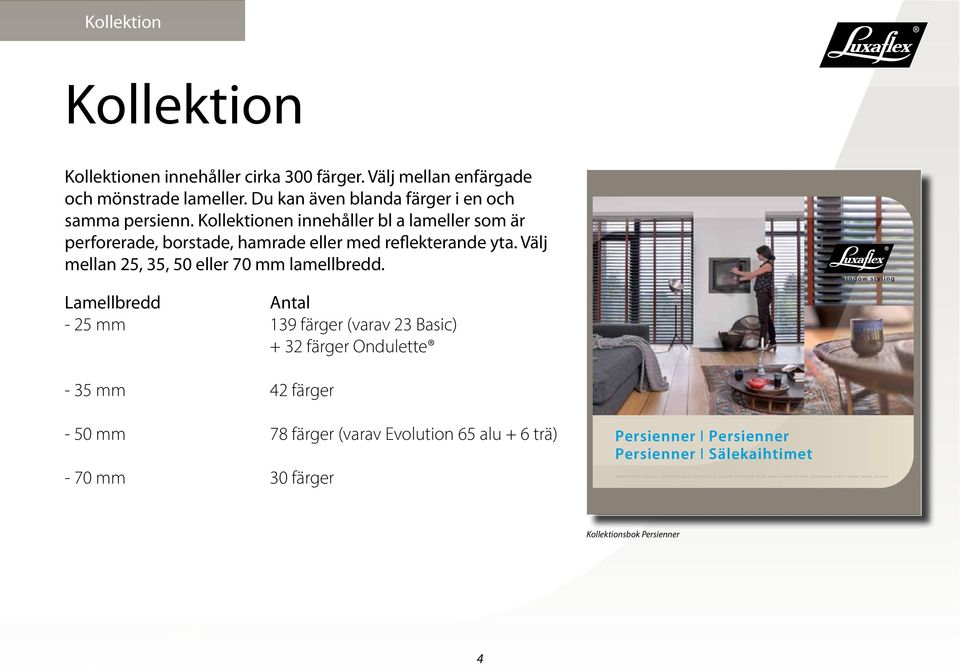 Registered trademark. A HunterDouglas product. Copyright HunterDouglas 2011. 10 8 Kollektion Kollektion Kollektionen innehåller cirka 300 färger. Välj mellan enfärgade och mönstrade lameller.