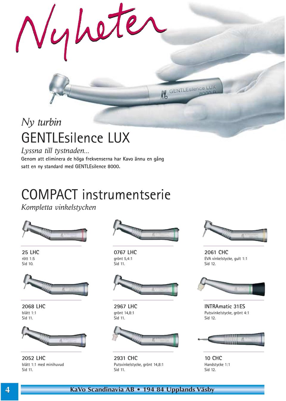 COMPACT instrumentserie Kompletta vinkelstycken 25 LHC rött 1:5 Sid 10. 0767 LHC grönt 5,4:1 Sid 11. 2061 CHC EVA vinkelstycke, gult 1:1 Sid 12.