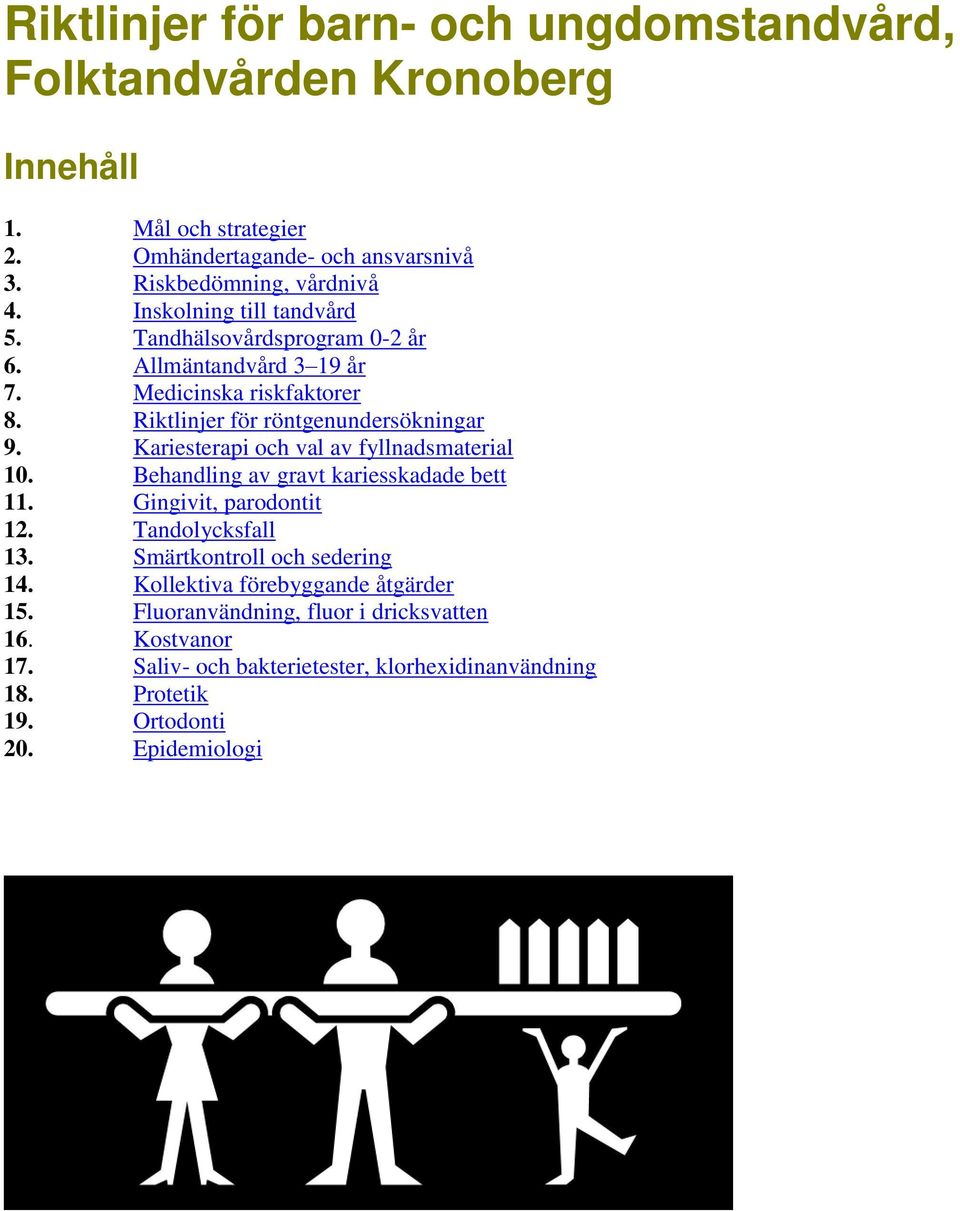 Kariesterapi och val av fyllnadsmaterial 10. Behandling av gravt kariesskadade bett 11. Gingivit, parodontit 12. Tandolycksfall 13. Smärtkontroll och sedering 14.