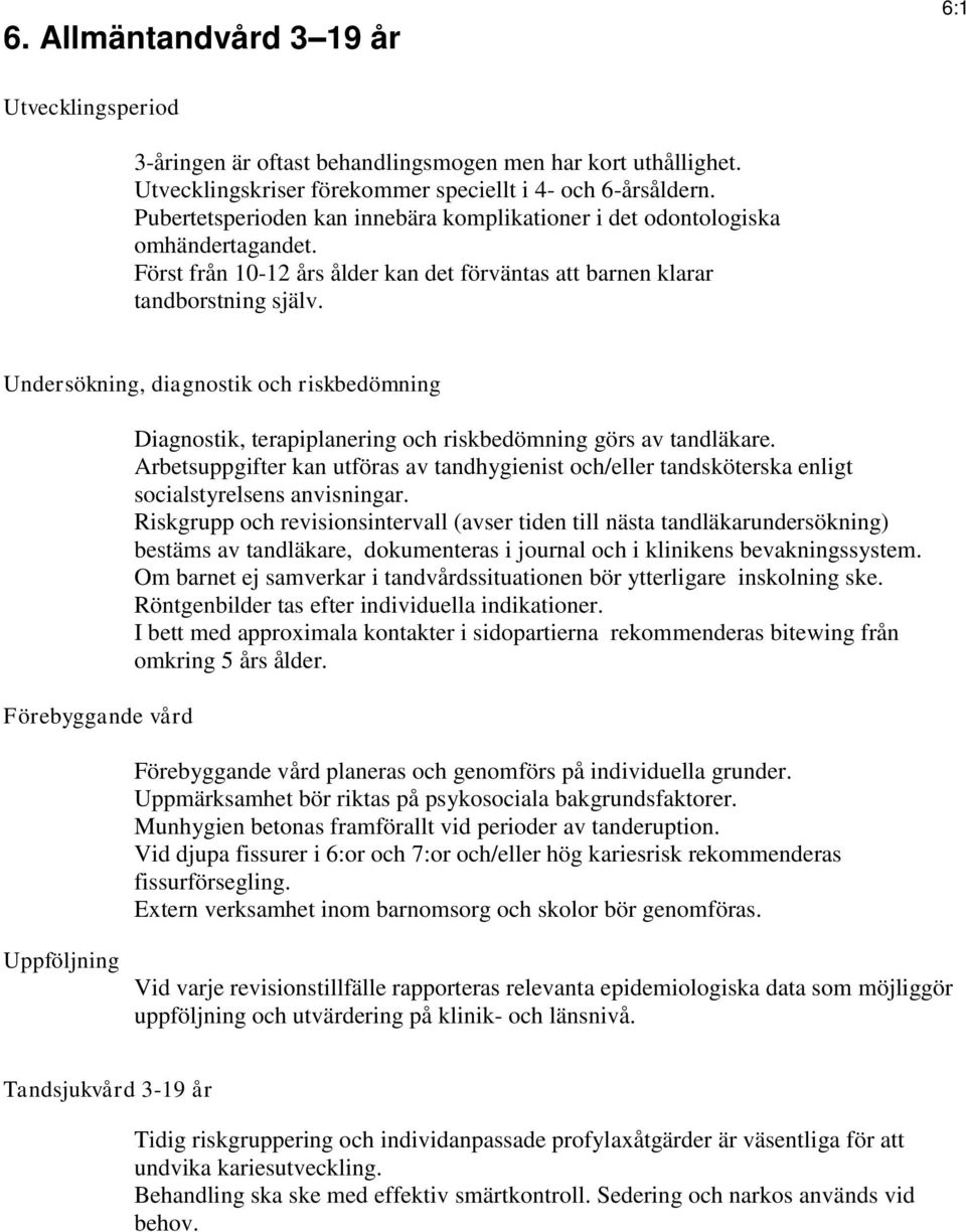 Undersökning, diagnostik och riskbedömning Förebyggande vård Diagnostik, terapiplanering och riskbedömning görs av tandläkare.