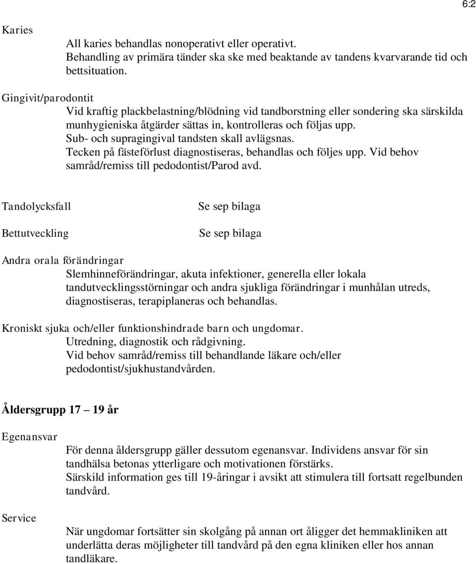 Sub- och supragingival tandsten skall avlägsnas. Tecken på fästeförlust diagnostiseras, behandlas och följes upp. Vid behov samråd/remiss till pedodontist/parod avd.