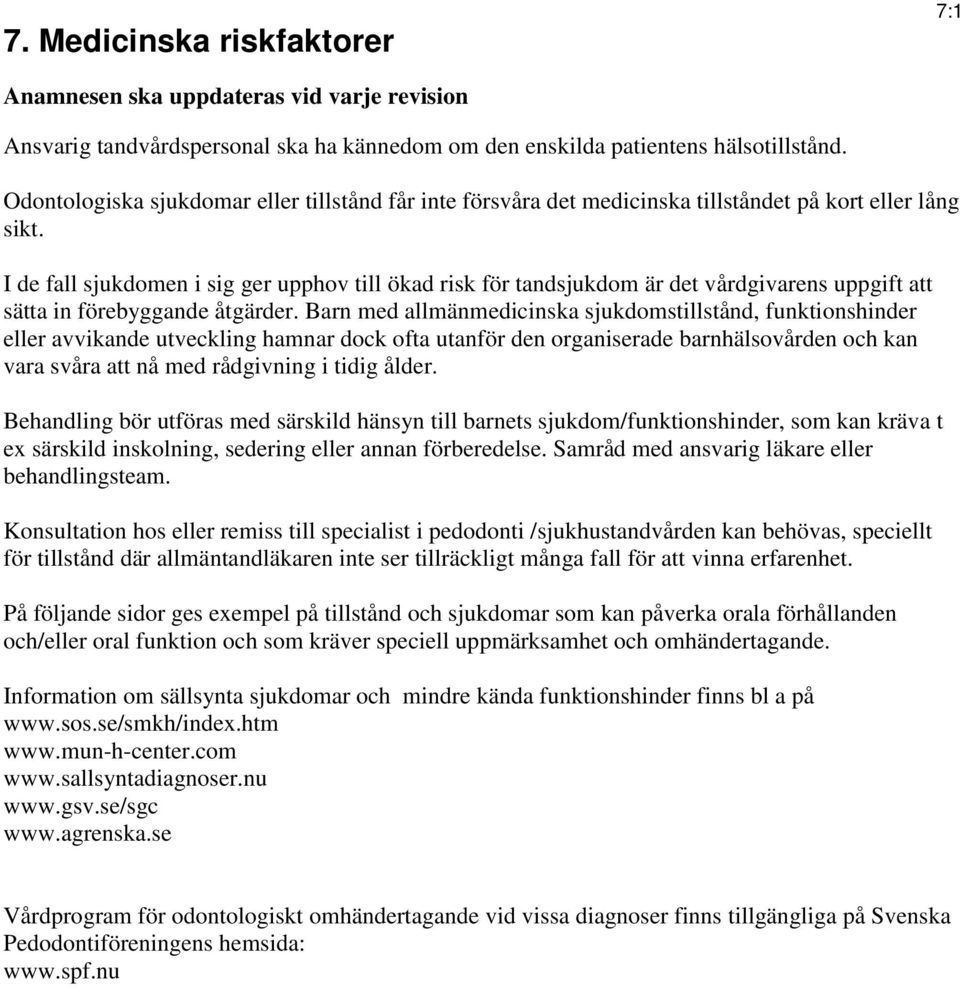 I de fall sjukdomen i sig ger upphov till ökad risk för tandsjukdom är det vårdgivarens uppgift att sätta in förebyggande åtgärder.