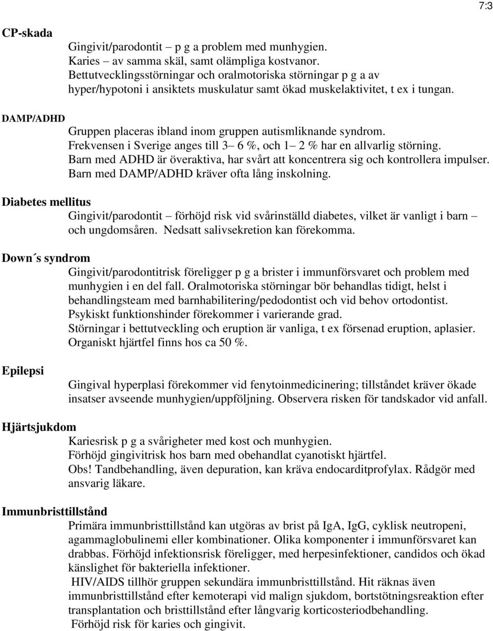 DAMP/ADHD Gruppen placeras ibland inom gruppen autismliknande syndrom. Frekvensen i Sverige anges till 3 6 %, och 1 2 % har en allvarlig störning.