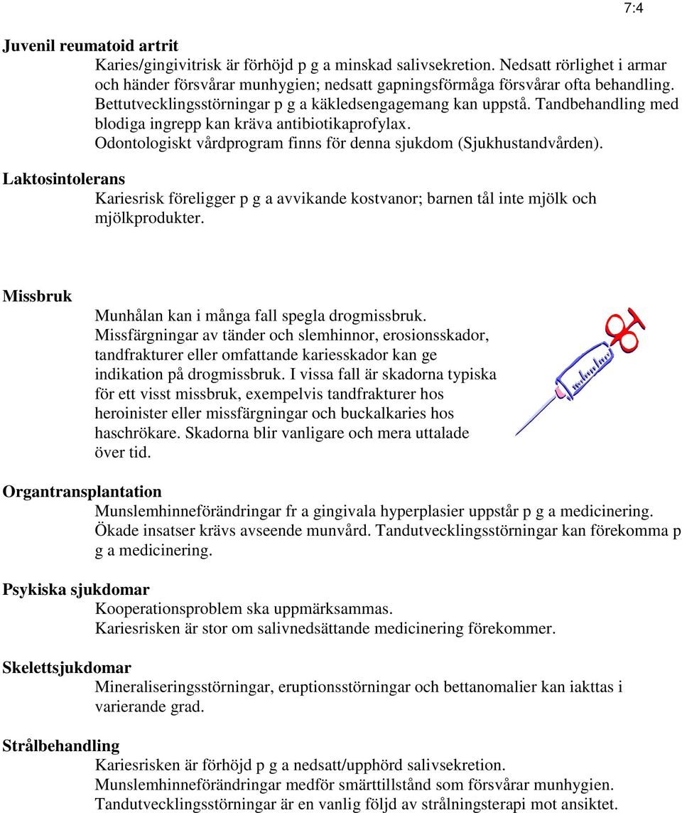 Laktosintolerans Kariesrisk föreligger p g a avvikande kostvanor; barnen tål inte mjölk och mjölkprodukter. 7:4 Missbruk Munhålan kan i många fall spegla drogmissbruk.