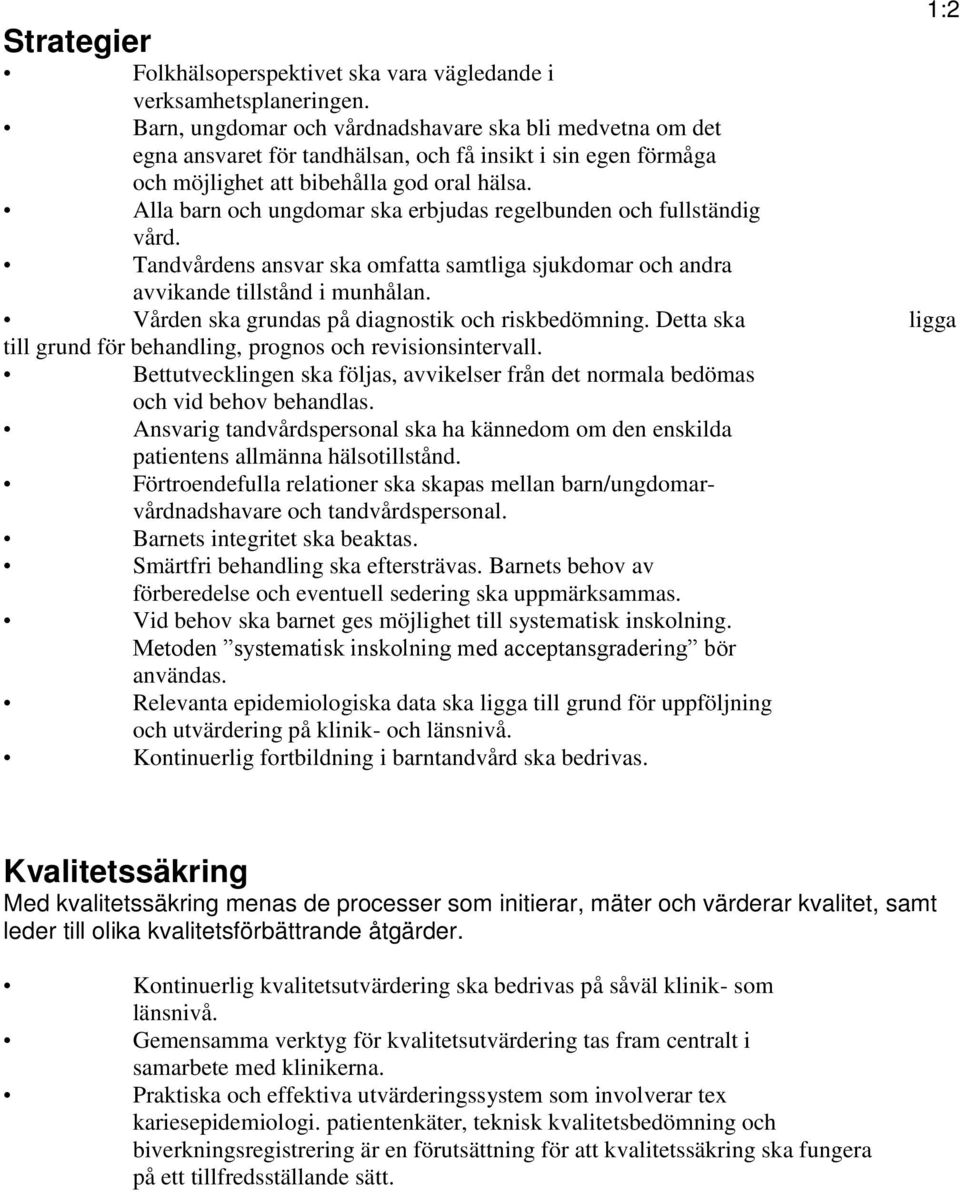 Alla barn och ungdomar ska erbjudas regelbunden och fullständig vård. Tandvårdens ansvar ska omfatta samtliga sjukdomar och andra avvikande tillstånd i munhålan.