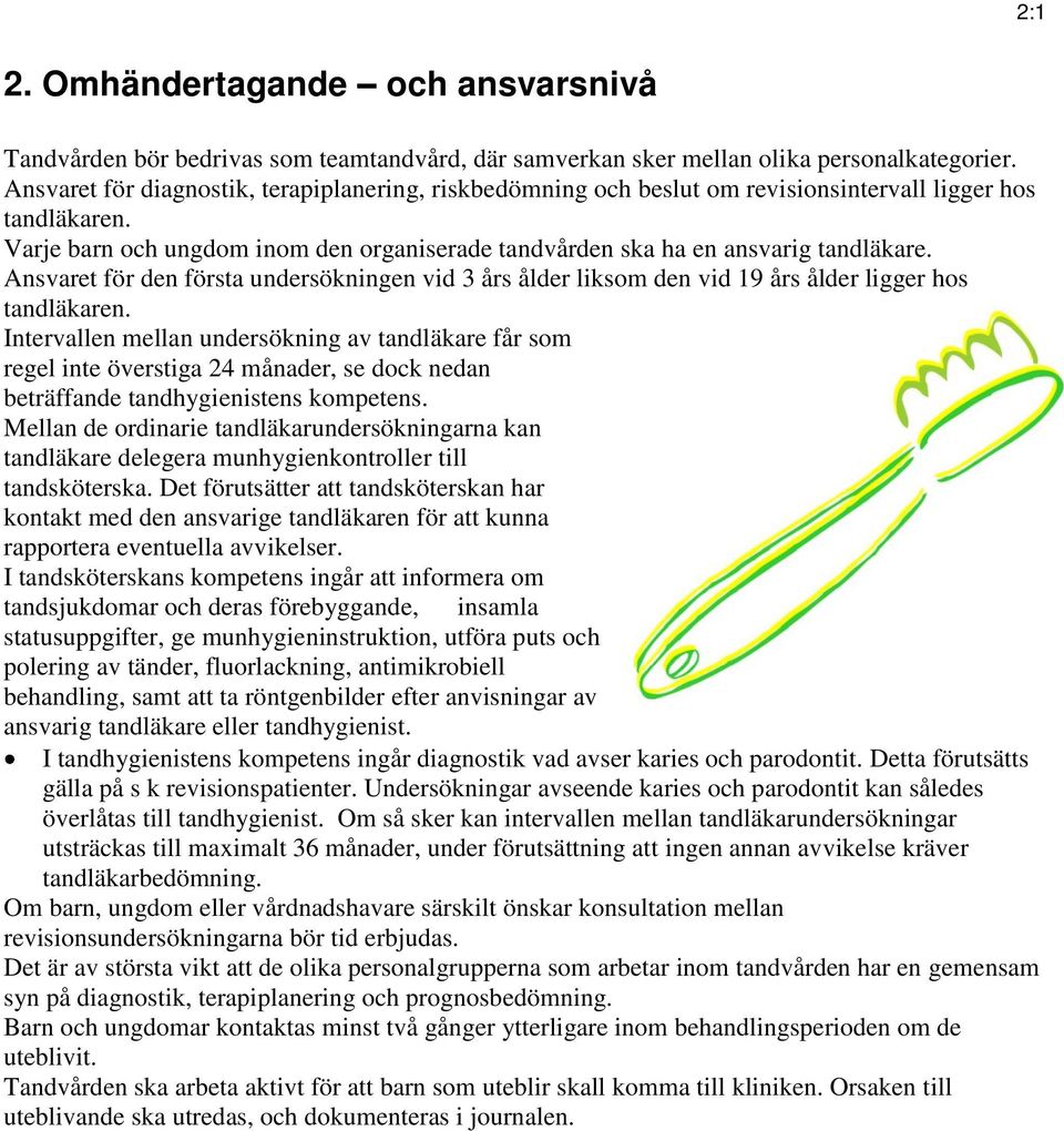 Ansvaret för den första undersökningen vid 3 års ålder liksom den vid 19 års ålder ligger hos tandläkaren.