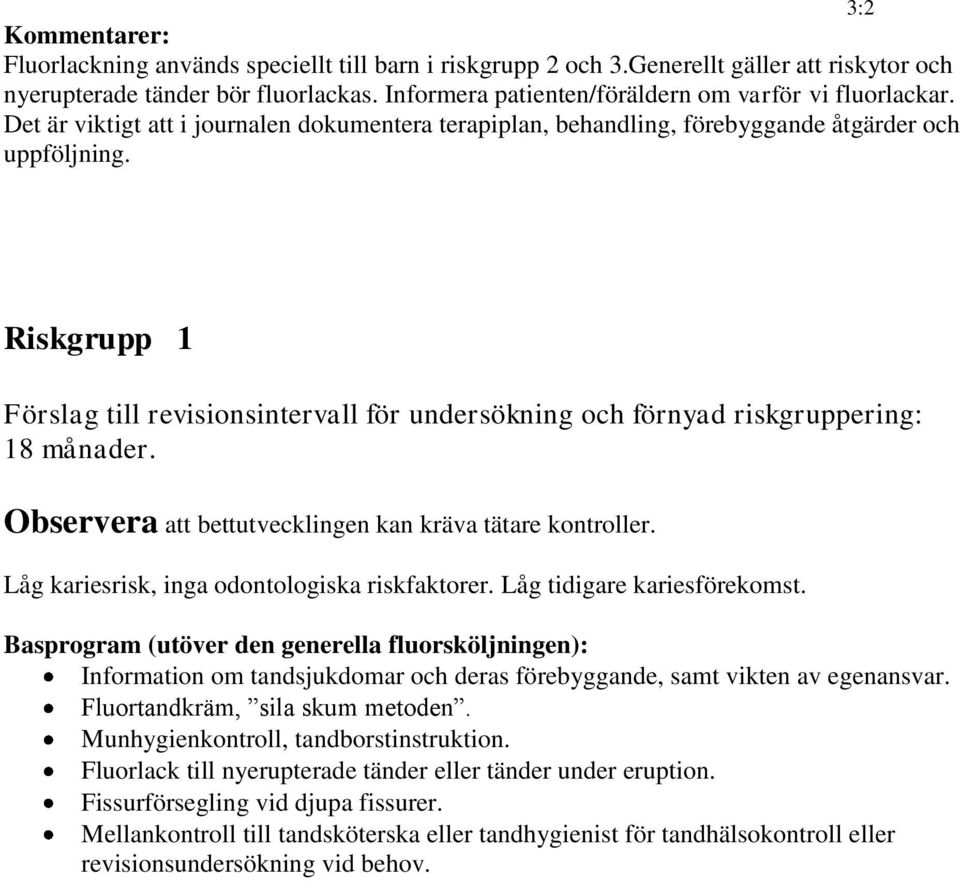 3:2 Riskgrupp 1 Förslag till revisionsintervall för undersökning och förnyad riskgruppering: 18 månader. Observera att bettutvecklingen kan kräva tätare kontroller.