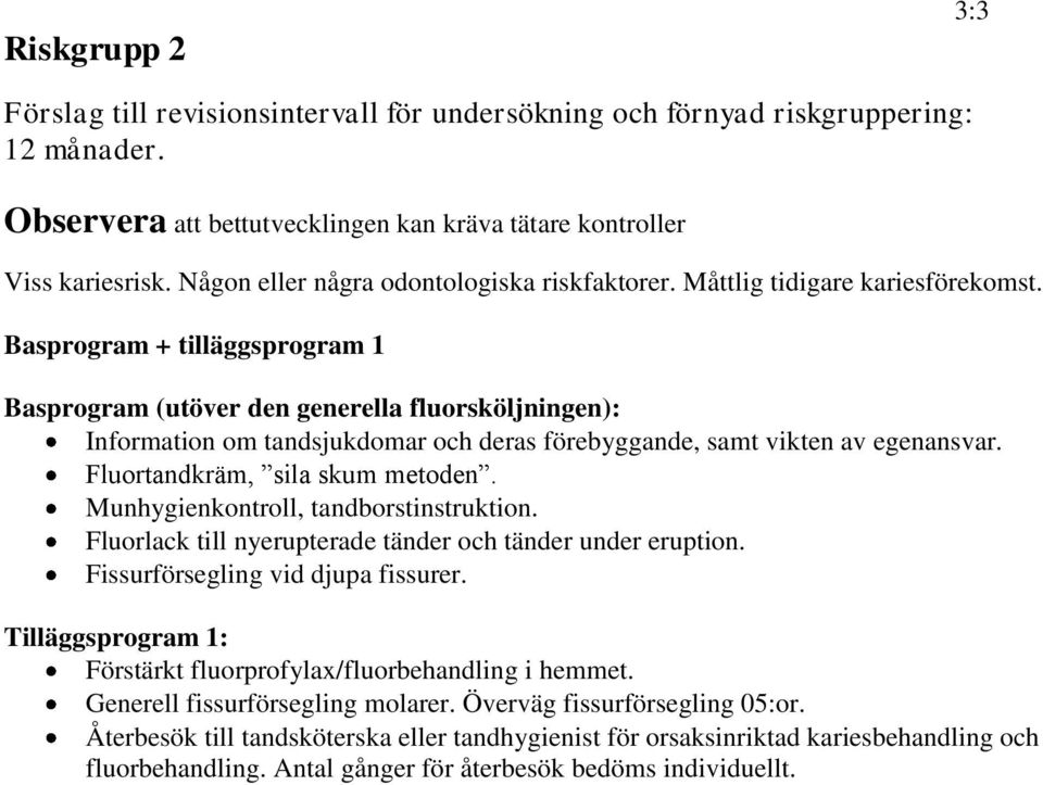 Basprogram + tilläggsprogram 1 Basprogram (utöver den generella fluorsköljningen): Information om tandsjukdomar och deras förebyggande, samt vikten av egenansvar. Fluortandkräm, sila skum metoden.